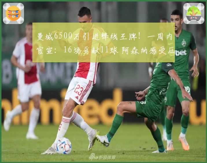 曼城6500万引进锋线王牌！一周内官宣：16场贡献11球 阿森纳感受压力